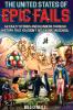 The United States of Epic Fails: 52 Crazy Stories And Blunders Through History That You Didn't Get Taught In School