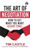 The Art of Negotiation: How to get what you want (Every Time)