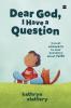 Dear God I Have a Question : Honest Answers to Kids’ Questions About Faith