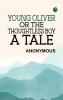 Young Oliver: or the Thoughtless Boy. A Tale