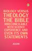 Biology versus Theology. The Bible: irreconcilable with Science Experience and even its own statements