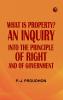 What is Property? An Inquiry into the Principle of Right and of Government