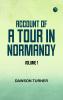 Account of a Tour in Normandy Volume 1