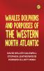 Whales Dolphins and Porpoises of the Western North Atlantic