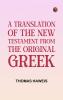A Translation of the New Testament from the original Greek