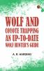 Wolf and Coyote Trapping: An Up-to-Date Wolf Hunter's Guide