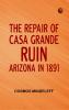 The Repair of Casa Grande Ruin Arizona in 1891