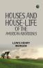 HOUSES AND HOUSE-LIFE OF THE AMERICAN ABORIGINES