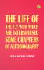The Life of the Fly; With Which are Interspersed Some Chapters of Autobiography
