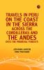 Travels in Peru on the Coast in the Sierra Across the Cordilleras and the Andes into the Primeval Forests