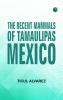 The Recent Mammals of Tamaulipas Mexico