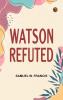 Watson Refuted