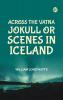 Across the Vatna Jokull or Scenes in Iceland