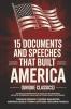15 Documents and Speeches That Built America (Unique Classics) (Declaration of Independence US Constitution and Amendments Articles of Confederation Magna Carta Gettysburg Address Four Freedoms)