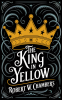 The King in Yellow: The Original 1895 Unabridged and Complete Edition (Robert W. Chambers Classics)