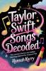 Taylor Swift Songs Decoded: The Untold Stories and Hidden Meanings Behind Her Famous Hits