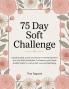 75 Day Soft Challenge: A Daily Guided Journal and Tracker to Gently Transform Your Life Build Unshakable Confidence and Create Mindful Habits for Lasting Self-Love and Well-Being.