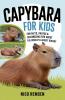 Capybara for Kids: Fun Facts Photos & Fascinating Info About the World's Largest Rodent