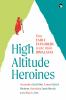 High Altitude Heroines : Four Early Explorers in The High Himalayas