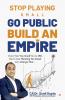 Stop Playing Small Go Public Build an Empire