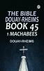 The Bible Douay-Rheims Book 45: 1 Machabees