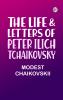The Life & Letters of Peter Ilich Tchaikovsky