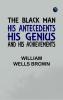 The Black Man: His Antecedents His Genius and His Achievements