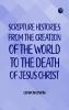 Scripture Histories; from the Creation of the World to the Death of Jesus Christ