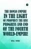 The Roman Empire in the Light of ProphecyThe Rise Progress and End of the Fourth World-empire