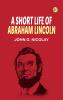 A Short Life of Abraham Lincoln