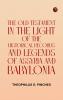 The Old Testament in the Light of the Historical Records and Legends of Assyria and Babylonia