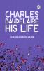 Charles Baudelaire His Life
