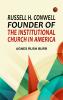 Russell H. Conwell Founder of the Institutional Church in America