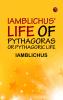 Iamblichus' Life of Pythagoras or Pythagoric Life