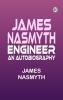 James Nasmyth Engineer: An Autobiography