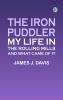 The Iron Puddler: My Life in the Rolling Mills and What Came of It