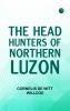 The Head Hunters of Northern Luzon