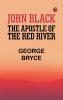 John Black the Apostle of the Red River