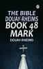 The Bible Douay-Rheims Book 48: Mark