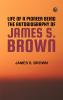 Life of a Pioneer: Being the Autobiography of James S. Brown