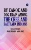 By Canoe and Dog Train Among The Cree and Salteaux Indians