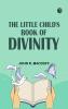 The Little Child's Book of Divinity