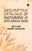 Descriptive Catalogue of Photographs of North American Indians