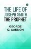 The Life of Joseph Smith the Prophet