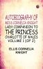 Autobiography of Miss Cornelia Knight lady companion to the Princess Charlotte of Wales Volume 1 (of 2)