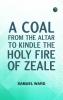 A Coal From The Altar To Kindle The Holy Fire of Zeale