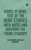 Heroes of IsraelText of the Hero Stories with Notes and Questions for Young Students