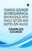CHARLES GOUNOD AUTOBIOGRAPHICAL REMINISCENCES WITH FAMILY LETTERS AND NOTES ON MUSIC