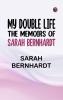My Double Life: The Memoirs of Sarah Bernhardt