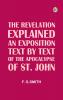 The Revelation Explained An Exposition Text by Text of the Apocalypse of St. John